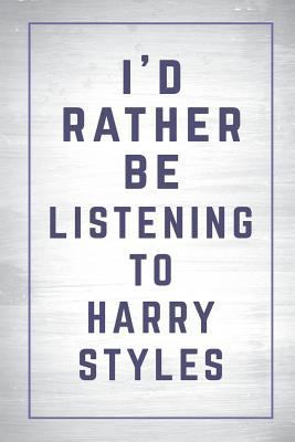 I'd Rather Be Listening to Harry Styles : Harry Styles Journal Diary Notebook for Girls