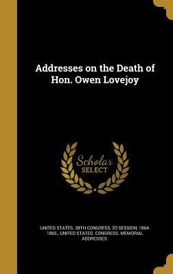 Addresses on the Death of Hon. Owen Lovejoy 1360105166 Book Cover