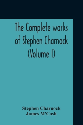 The Complete Works Of Stephen Charnock (Volume I) 9354211666 Book Cover