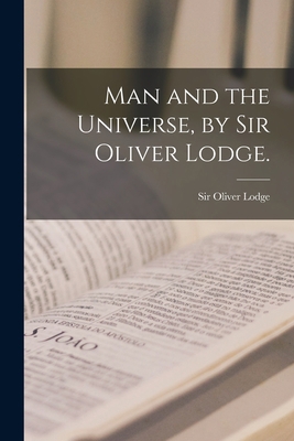 Man and the Universe, by Sir Oliver Lodge. 1015091776 Book Cover