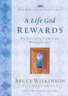 A Life God Rewards: Why Everything You Do Today... 1576739783 Book Cover