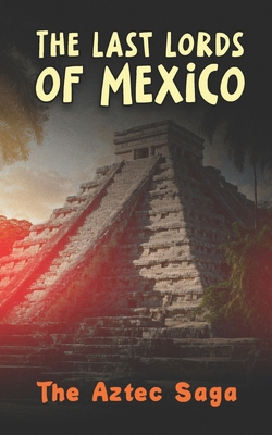 The Last Lords of Mexico: The Aztec Saga B0DZVFZJN2 Book Cover