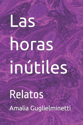 Las horas inútiles: Relatos [Spanish] B09M57XFR8 Book Cover