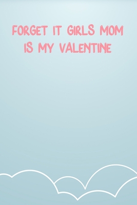 Forget It Girls Mom Is My Valentine: Lined Notebook Gift For Women Valentine's Day Books Affordable Valentine's Day Gift Journal Blank Ruled Papers, Matte Finish cover