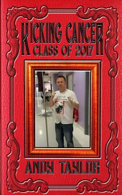 Kicking Cancer: Class of 2017: Andy Taylor 197931067X Book Cover