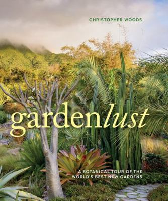 Gardenlust: A Botanical Tour of the World's Bes... 1604697970 Book Cover
