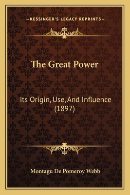 The Great Power: Its Origin, Use, And Influence... 1165674351 Book Cover
