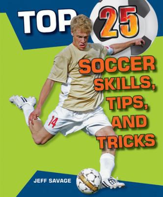 Top 25 Soccer Skills, Tips, and Tricks 1598453599 Book Cover