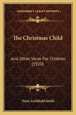 The Christmas Child: And Other Verse For Childr... 116396722X Book Cover