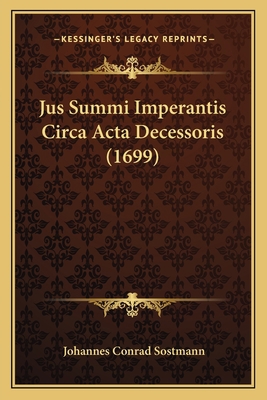 Jus Summi Imperantis Circa Acta Decessoris (1699) [Latin] 1166160033 Book Cover