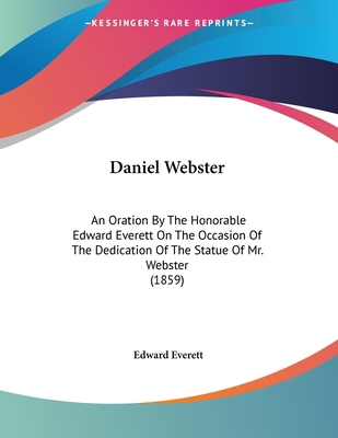 Daniel Webster: An Oration By The Honorable Edw... 0548856354 Book Cover