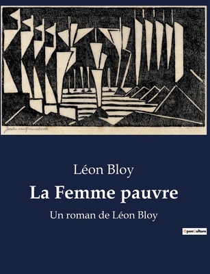 La Femme pauvre: Un roman de Léon Bloy [French] B0BV5K14HP Book Cover