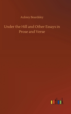 Under the Hill and Other Essays in Prose and Verse 3752400439 Book Cover