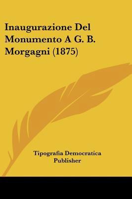 Inaugurazione Del Monumento A G. B. Morgagni (1... [Italian] 1120446333 Book Cover