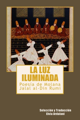 La luz iIuminada: Poesia de Jalal al-Din Rumi [Spanish] 0615793916 Book Cover