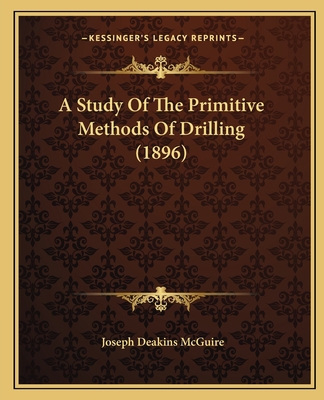 A Study Of The Primitive Methods Of Drilling (1... 1166440702 Book Cover