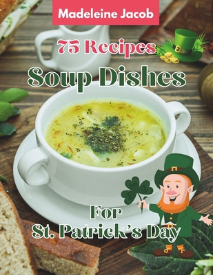 75 Recipes Soup Dishes For St Patrick's Day: A ... B0CT3V7425 Book Cover