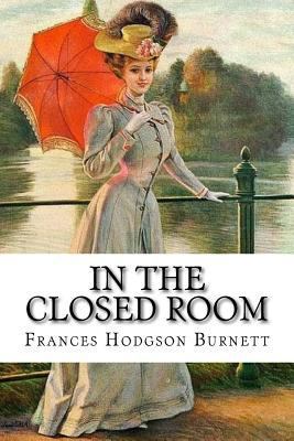 In the Closed Room Frances Hodgson Burnett 1540634795 Book Cover