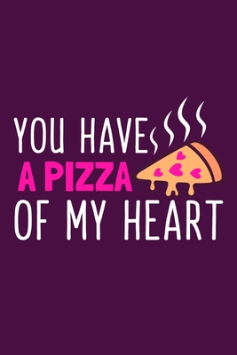 You Have A Pizza Of My Heart: Blank Lined Notebook Journal: Valentines Gift for Women Her Girl Wife Girlfriend 6x9 | 110 Blank  Pages | Plain White Paper | Soft Cover Book