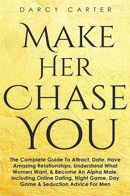 Make Her Chase You: The Complete Guide To Attra... 1913397769 Book Cover