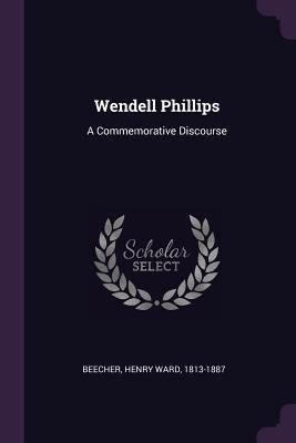 Wendell Phillips: A Commemorative Discourse 1378044843 Book Cover