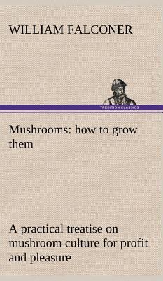 Mushrooms: how to grow them a practical treatis... 3849181022 Book Cover