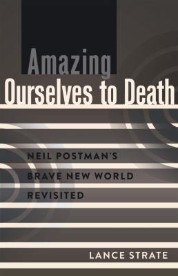 Amazing Ourselves to Death: Neil Postman's Brav... 1433119307 Book Cover