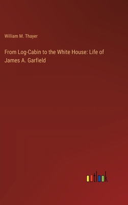 From Log-Cabin to the White House: Life of Jame... 3368636715 Book Cover