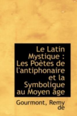 Le Latin Mystique: Les Poetes de L'Antiphonaire... 1113159529 Book Cover