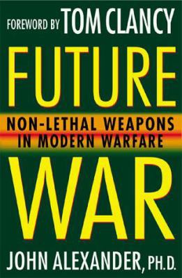 Future War: Non-Lethal Weapons in Modern Warfare 0312194161 Book Cover
