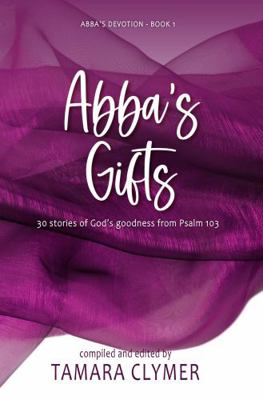 Abba's Gifts: 30 stories of God's goodness from... 1936501422 Book Cover