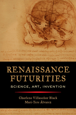 Renaissance Futurities: Science, Art, Invention 0520296982 Book Cover