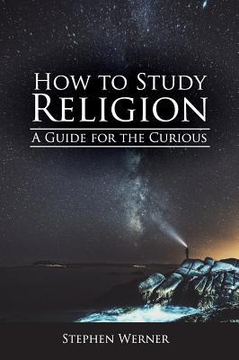 How to Study Religion: A Guide for the Curious 1516576810 Book Cover