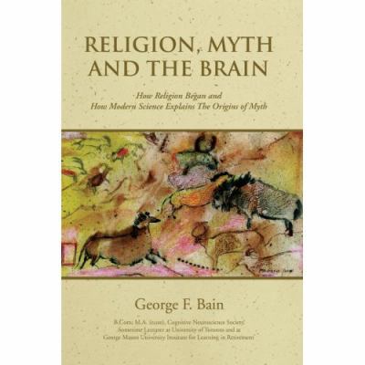 Religion, Myth and the Brain: How Religion Bega... 0595420214 Book Cover