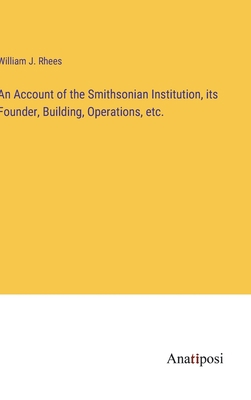 An Account of the Smithsonian Institution, its ... 3382301458 Book Cover