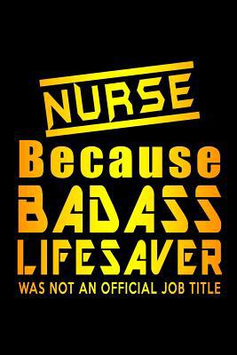 Nurse Because Badass Lifesaver Was Not An Offic... 1076795730 Book Cover