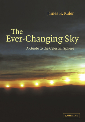 The Ever Changing Sky: A Guide to the Celestial... 0521499186 Book Cover