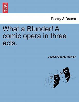 What a Blunder! a Comic Opera in Three Acts. 124103981X Book Cover