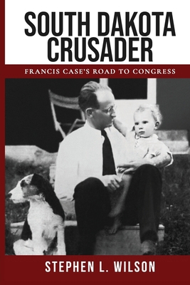 South Dakota Crusader: Francis Case's Road to C... 0978960017 Book Cover