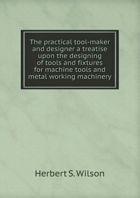 The practical tool-maker and designer a treatis... 5518497202 Book Cover