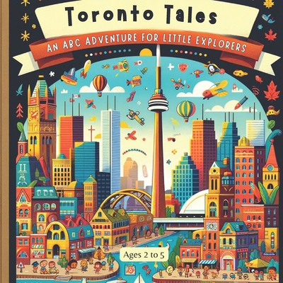 Toronto Tales: An ABC Adventure for Little Expl... B0CS3T2KSJ Book Cover