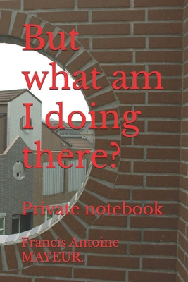 But what am I doing there?: Private notebook B0F98LSDLZ Book Cover