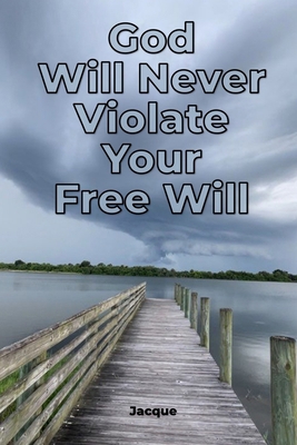God Will Never Violate Your Free Will 1953241751 Book Cover