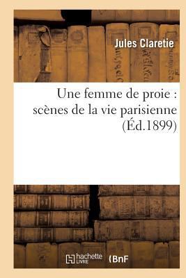 Une Femme de Proie: Scènes de la Vie Parisienne [French] 2016149841 Book Cover