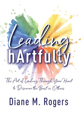 Leading hArtfully: The Art of Leading Through Y... 1950710629 Book Cover