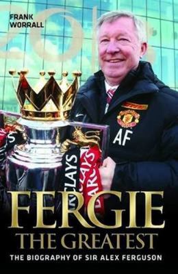 Fergie The Greatest - The Biography of Alex Fer... 178219908X Book Cover