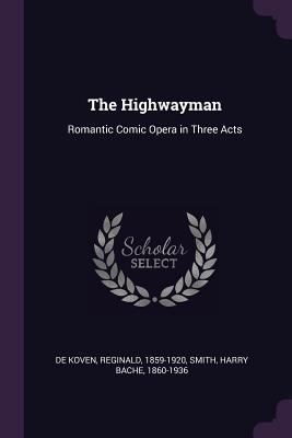 The Highwayman: Romantic Comic Opera in Three Acts 1378954017 Book Cover