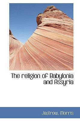 The Religion of Babylonia and Assyria 1113461799 Book Cover