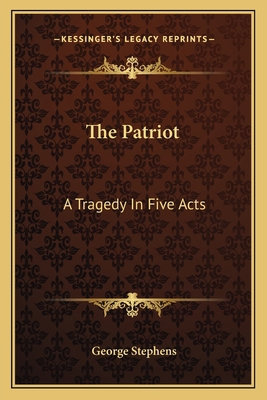 The Patriot: A Tragedy In Five Acts 1163586749 Book Cover