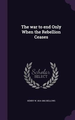 The War to End Only When the Rebellion Ceases 1359593799 Book Cover